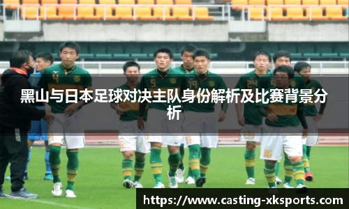 黑山与日本足球对决主队身份解析及比赛背景分析